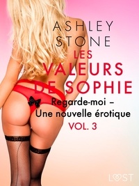 Ashley B. Stone - Les Valeurs de Sophie Vol. 3 : Regarde-moi – Une nouvelle érotique.