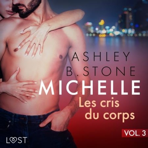 Ashley B. Stone et Anne Gallien - Michelle 3 : Les cris du corps - Une nouvelle érotique.