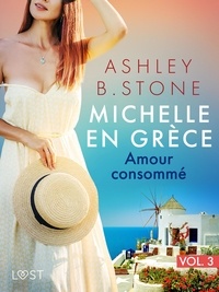 Ashley B. Stone - Michelle en Grèce 3 : Amour consommé - Une nouvelle érotique.