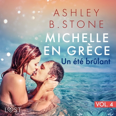 Ashley B. Stone et Anne Gallien - Michelle en Grèce 4 : Un été brûlant - Une nouvelle érotique.