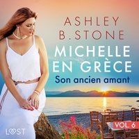 Ashley B. Stone et Anne Gallien - Michelle en Grèce 6 : Son ancien amant - Une nouvelle érotique.