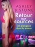Ashley B. Stone - Retour aux sources vol. 2 : Un plongeon dans la source - Une nouvelle érotique.