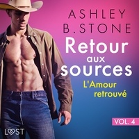 Ashley B. Stone et Luna Sinos - Retour aux sources vol. 4 : L'Amour retrouvé - Une nouvelle érotique.