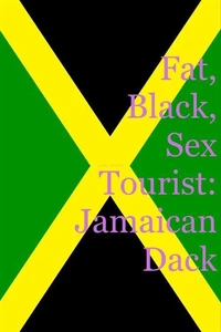 Fat, Black, Sex Tourist: Jamaican Dack
