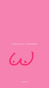 Ashley Bradley - Pregnant &amp; Horny: The Breastfeeder.
