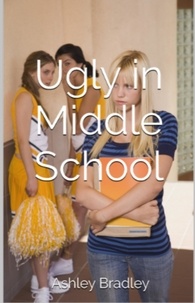  Ashley Bradley - Ugly in Middle School.