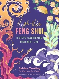 Ashley Cantley et Sophie Jaffe - High-Vibe Feng Shui - 11 Steps to Achieving Your Best Life.