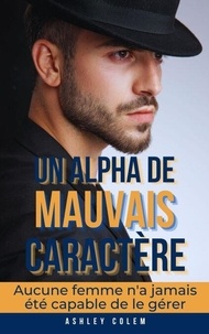 Pdf version books téléchargement gratuit Un Alpha de Mauvais Caractère: Aucune femme n'a jamais été capable de le gérer par Ashley Colem
