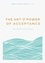 The Art and Power of Acceptance. Your Guide to Inner Peace