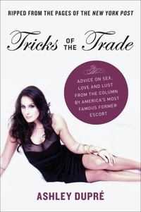 Ashley Dupre - Tricks of the Trade - Advice on Sex, Love and Lust from the Column by America's Most Famous Former Escort.