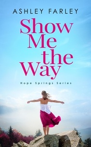  Ashley Farley - Show Me the Way - Hope Springs Series, #2.