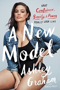 Ashley Graham et Rebecca Paley - A New Model: What Confidence, Beauty, and Power Really Look Like.