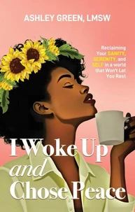 I Woke Up and Chose Peace: Reclaiming Your Sanity, Serenity, and Self in a World that Won't Let You Rest