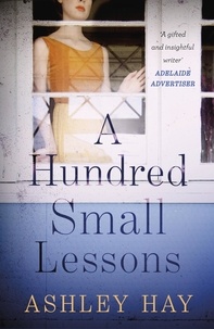 Ashley Hay - A Hundred Small Lessons.