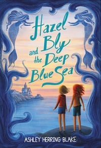 Ashley Herring Blake - Hazel Bly and the Deep Blue Sea.