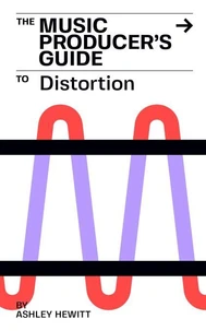 The Music Producer's Guide To Distortion