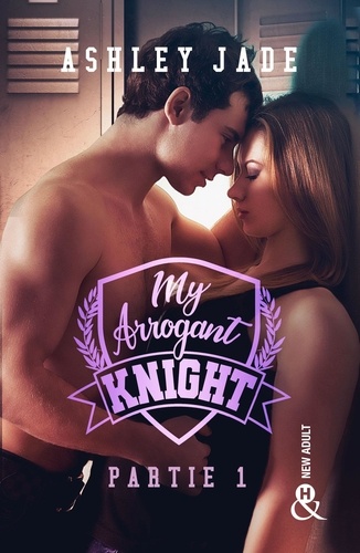 My Arrogant Knight - Partie 1. Une romance New Adult intense dans l'univers d'un campus d'élite !