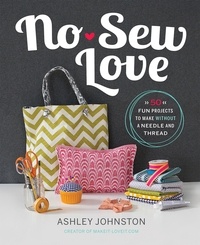 Ashley Johnston - No-Sew Love - Fifty Fun Projects to Make Without a Needle and Thread.