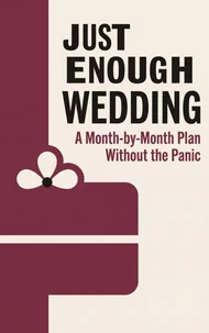 Just Enough Wedding: A Month-by-Month Plan Without the Panic