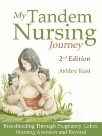 My Tandem Nursing Journey: Breastfeeding Through Pregnancy, Labor, Nursing Aversion and Beyond, 2nd Edition