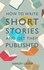 How to Write Short Stories and Get Them Published. A Comprehensive Guide to Writing Short Fiction