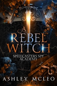  Ashley McLeo - A Rebel Witch - Spellcasters Spy Academy Series, #2.