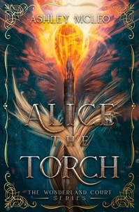  Ashley McLeo - Alice the Torch - The Wonderland Court Series, #2.