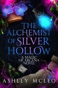  Ashley McLeo - The Alchemist of Silver Hollow - Magic of Arcana.