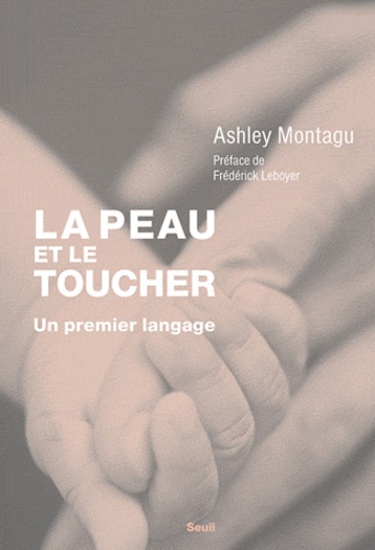 Ashley Montagu - La Peau Et Le Toucher. Un Premier Langage.