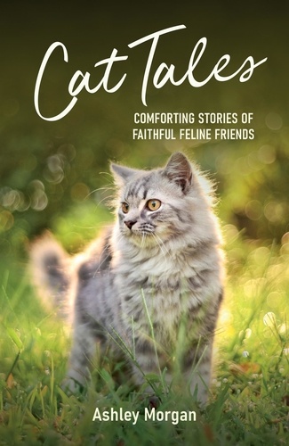 Cat Tales. Comforting Stories of Faithful Feline Friends