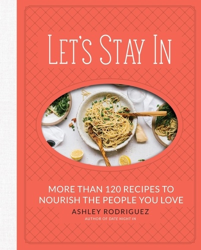 Let's Stay In. More than 120 Recipes to Nourish the People You Love
