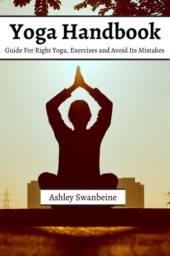  Ashley Swanbeine - Yoga Handbook! Guide For Right Yoga, Exercise and Avoid Its Mistakes.