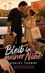 Bleib in meiner Nähe: Eine NHL-Romance mit einem besitzergreifenden Beschützer