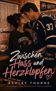 Zwischen Hass und Herzklopfen: Eine College-Hockey-Romance von Feinden zu Liebenden