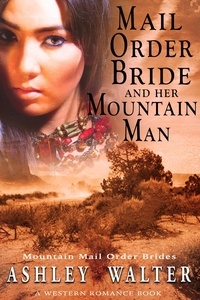  Ashley Walter - Mail Order Bride and Her Mountain Man (Mountain Mail Order Brides #2) (A Western Romance Book) - Mountain Mail Order Brides, #2.