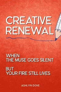 Creative Renewal: When the Muse Goes Silent but Your Fire Still Lives