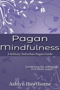  Ashlyn Hawthorne - Pagan Mindfulness - Solitary Suburban Pagan Guide, #3.