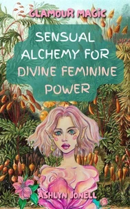 Glamour Magic: Sensual Alchemy for Divine Feminine Power