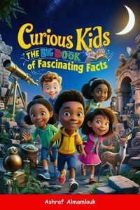 Livres t&eacute;l&eacute;chargement gratuit texte Curious Kids: The Big Book of Fascinating Facts par Ashraf Almamlouk