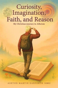 Curiosity, Imagination, Faith, and Reason - My Christian journey to Atheism