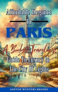  Ashton Wynters Brooke - Affordable Elegance In Paris: A Budget Traveler's  Guide To Luxury In The City Of Lights.