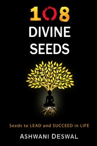  Ashwani Deswal - 108 Divine Seeds: Seeds to Lead and Succeed in Life.