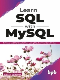  Ashwin Pajankar - Learn SQL with MySQL: Retrieve and Manipulate Data Using SQL Commands with Ease.