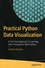 Practical Python Data Visualization. A Fast Track Approach To Learning Data Visualization With Python