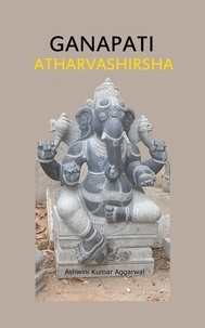  Ashwini Kumar Aggarwal - Ganapati Atharvashirsha: Essence and Sanskrit Grammar.