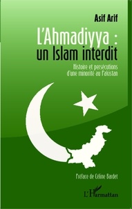 Asif Arif - L'Ahmadiyya : un islman interdit - Histoire et persécutions d'une minorité au Pakistan.