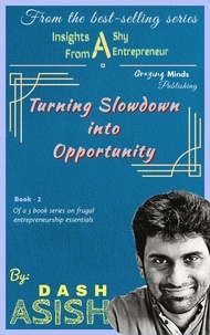  ASISH DASH - Insights from a Shy Entrepreneur : Turning Slowdown into Opportunity - The Shy Entrepreneur, #2.