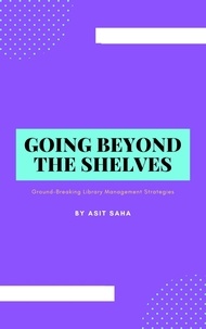  Asit Saha - Going Beyond the Shelves: Ground-Breaking Library Management Strategies.