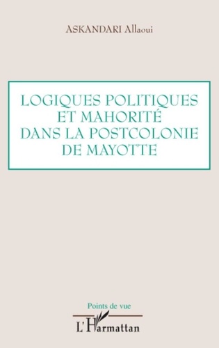 Askandari Allaoui - Logiques politiques et mahorité dans la postcolonie de Mayotte.