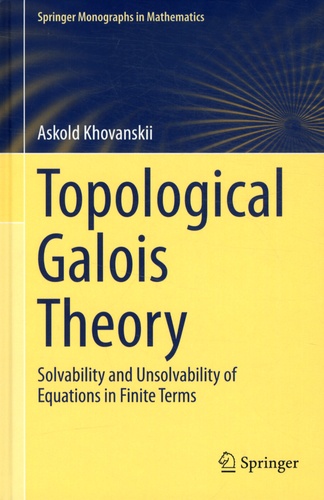 Askold Khovanskii - Topological Galois Theory - Solvability and Unsolvability of Equations in Finite Terms.